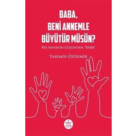 Baba Beni Annemle Büyütür Müsün ? - Yasemin Özdemir - Elpis Yayınları