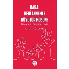 Baba Beni Annemle Büyütür Müsün ? - Yasemin Özdemir - Elpis Yayınları