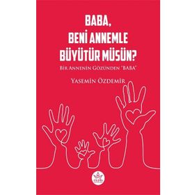 Baba Beni Annemle Büyütür Müsün ? - Yasemin Özdemir - Elpis Yayınları