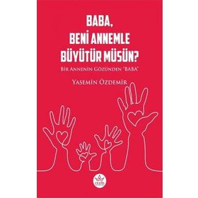Baba Beni Annemle Büyütür Müsün ? - Yasemin Özdemir - Elpis Yayınları