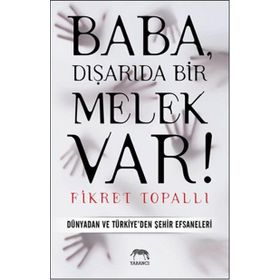 BABA, DIŞARIDA BIR MELEK VAR! DÜNYADAN VE TÜRKIYE'DEN ŞEHIR EFSANELERI - FIKRET TOPALLI