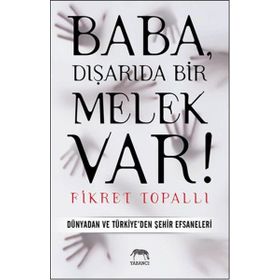 BABA, DIŞARIDA BIR MELEK VAR! DÜNYADAN VE TÜRKIYE'DEN ŞEHIR EFSANELERI - FIKRET TOPALLI