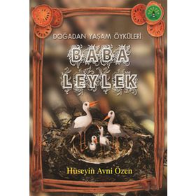 BABA LEYLEK DOĞADAN YAŞAM ÖYKÜLERİ - HÜSEYİN AVNI ÖZEN