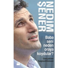 BABA SENI NEDEN ORAYA KOYDULAR? GERÇEKLER HAPSEDILEMEZ - NEDIM ŞENER
