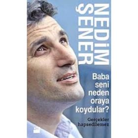 BABA SENI NEDEN ORAYA KOYDULAR? GERÇEKLER HAPSEDILEMEZ - NEDIM ŞENER
