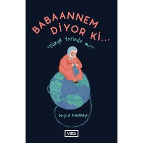 Babaannem Diyor Ki Dünya Yerinde mi? Beyza Karakaya