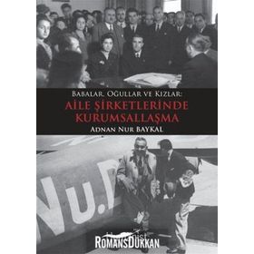 BABALAR, OĞULLAR VE KIZLAR MEKTUPLARLA AILE ŞİRKETLERİNDE KURUMSALLAŞMA - ADNAN NUR BAYKAL