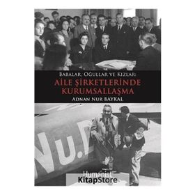 BABALAR, OĞULLAR VE KIZLAR MEKTUPLARLA AILE ŞİRKETLERİNDE KURUMSALLAŞMA - ADNAN NUR BAYKAL