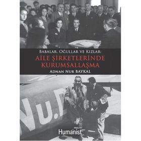 BABALAR, OĞULLAR VE KIZLAR MEKTUPLARLA AILE ŞİRKETLERİNDE KURUMSALLAŞMA - ADNAN NUR BAYKAL