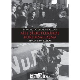 BABALAR, OĞULLAR VE KIZLAR MEKTUPLARLA AILE ŞİRKETLERİNDE KURUMSALLAŞMA - ADNAN NUR BAYKAL