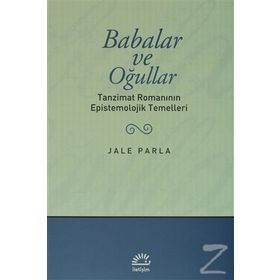 BABALAR VE OĞULLAR TANZIMAT ROMANININ EPISTEMOLOJIK TEMELLERI - JALE PARLA