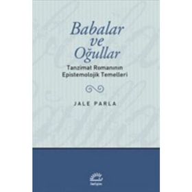 BABALAR VE OĞULLAR TANZIMAT ROMANININ EPISTEMOLOJIK TEMELLERI - JALE PARLA