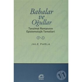 BABALAR VE OĞULLAR TANZIMAT ROMANININ EPISTEMOLOJIK TEMELLERI - JALE PARLA