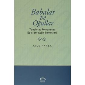 BABALAR VE OĞULLAR TANZIMAT ROMANININ EPISTEMOLOJIK TEMELLERI - JALE PARLA