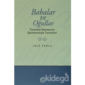 BABALAR VE OĞULLAR TANZIMAT ROMANININ EPISTEMOLOJIK TEMELLERI - JALE PARLA