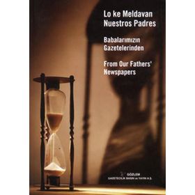 BABALARIMIZIN GAZETELERINDEN LO KE MELDAVAN NUESTROS PADRES FROM OUR FATHERS'NEWSPAPERS - RIFAT BIRMIZRAHI