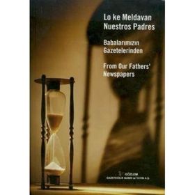 BABALARIMIZIN GAZETELERINDEN LO KE MELDAVAN NUESTROS PADRES FROM OUR FATHERS'NEWSPAPERS - RIFAT BIRMIZRAHI