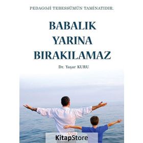 Babalık Yarına Bırakılamaz - Yaşar Kuru