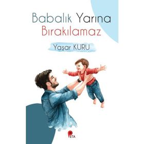 Babalık Yarına Bırakılamaz - Yaşar Kuru