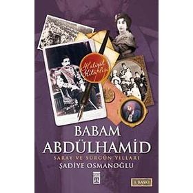 BABAM ABDÜLHAMİD SARAY VE SÜRGÜN YILLARI - ŞADİYE OSMANOĞLU (ISBN:9786051141268)