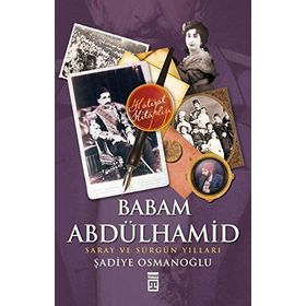 BABAM ABDÜLHAMİD SARAY VE SÜRGÜN YILLARI - ŞADİYE OSMANOĞLU (ISBN:9786051141268)