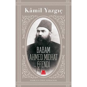 Babam Ahmed Midhat Efendi - Kamil Yazgıç