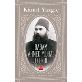 Babam Ahmed Midhat Efendi - Kamil Yazgıç