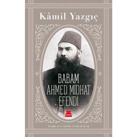 Babam Ahmed Midhat Efendi - Kamil Yazgıç