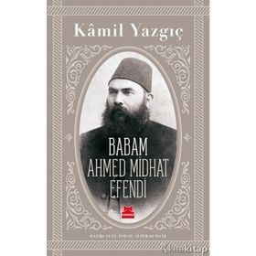 Babam Ahmed Midhat Efendi - Kamil Yazgıç