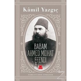 Babam Ahmed Midhat Efendi - Kamil Yazgıç
