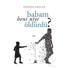 BABAM BENI NIYE ÖLDÜRDÜ? - GÖKHAN ARSLAN