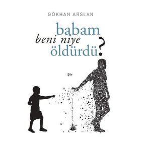 BABAM BENI NIYE ÖLDÜRDÜ? - GÖKHAN ARSLAN