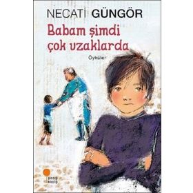 Babam Şimdi Çok Uzaklarda - Necati Güngör - Günışığı Yayınları
