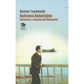 BABAMA ANLATTIĞIM BÜROKRASİ VE BANKACILIK HIKÂYELERI - OSMAN TUNABOYLU