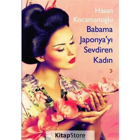 Babama Japonya’yı Sevdiren Kadın - Hasan Kocamanoğlu