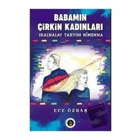 Babamın Çirkin Kadınları - Ece Özbaş