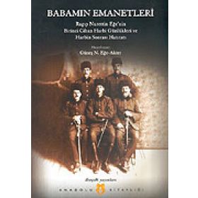 BABAMIN EMANETLERI RAGIP NURETTIN EĞE'NIN I. CIHAN HARBI GÜNLÜKLERI VE HARBIN SONRASI HATIRATI 1915 - GÜNEŞ N. EĞE-AKTER