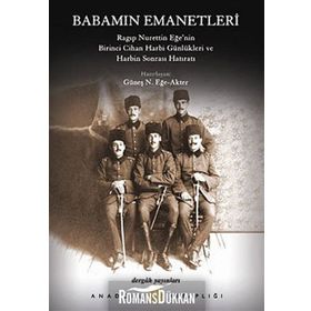 BABAMIN EMANETLERI RAGIP NURETTIN EĞE'NIN I. CIHAN HARBI GÜNLÜKLERI VE HARBIN SONRASI HATIRATI 1915 - GÜNEŞ N. EĞE-AKTER
