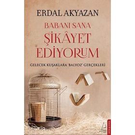 BABANI SANA ŞIKAYET EDIYORUM GELECEK KUŞAKLARA BALYOZ GERÇEKLERI - ERDAL AKYAZAN