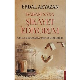 BABANI SANA ŞIKAYET EDIYORUM GELECEK KUŞAKLARA BALYOZ GERÇEKLERI - ERDAL AKYAZAN