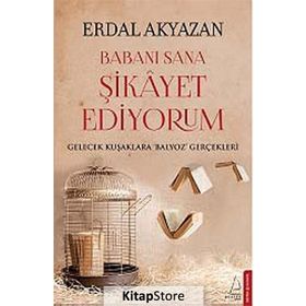 BABANI SANA ŞIKAYET EDIYORUM GELECEK KUŞAKLARA BALYOZ GERÇEKLERI - ERDAL AKYAZAN