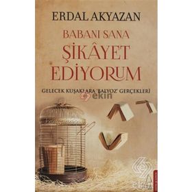 BABANI SANA ŞIKAYET EDIYORUM GELECEK KUŞAKLARA BALYOZ GERÇEKLERI - ERDAL AKYAZAN