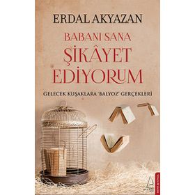 BABANI SANA ŞIKAYET EDIYORUM GELECEK KUŞAKLARA BALYOZ GERÇEKLERI - ERDAL AKYAZAN