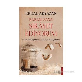 BABANI SANA ŞIKAYET EDIYORUM GELECEK KUŞAKLARA BALYOZ GERÇEKLERI - ERDAL AKYAZAN