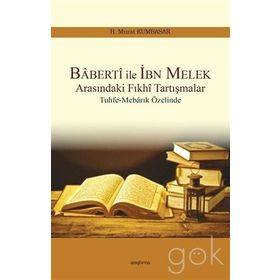 Baberti ile İbn Melek Arasındaki Fıkhi Tartışmalar - H. Murat Kumbasar