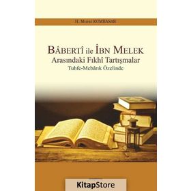 Baberti ile İbn Melek Arasındaki Fıkhi Tartışmalar - H. Murat Kumbasar