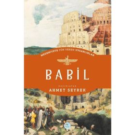 Babil - Medeniyete Yön Veren Uygarlıklar - Ahmet Seyrek