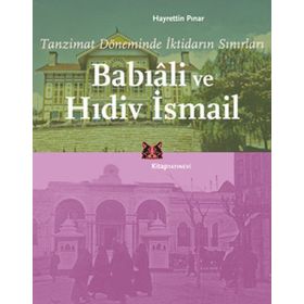 BABIÂLİ VE HIDİV İSMAİL TANZIMAT DÖNEMİNDE İKTİDARIN SINIRLARI - HAYRETTIN PINAR