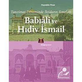 BABIÂLİ VE HIDİV İSMAİL TANZIMAT DÖNEMİNDE İKTİDARIN SINIRLARI - HAYRETTIN PINAR