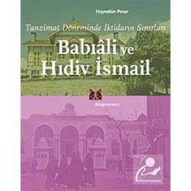 BABIÂLİ VE HIDİV İSMAİL TANZIMAT DÖNEMİNDE İKTİDARIN SINIRLARI - HAYRETTIN PINAR